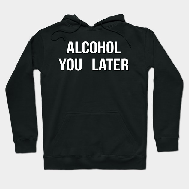 Alcohol You Later Hoodie by Jhonson30
